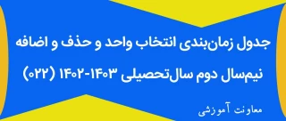 جدول‌های زمان‌بندی انتخاب واحد و حذف و اضافه نیم‌سال دوم سال‌تحصیلی ۱۴۰۳ - ۱۴۰۲ (ترم ۰۲۲)